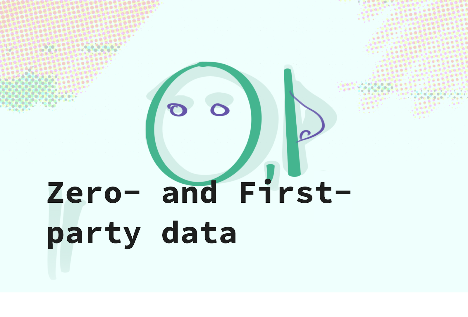 Zero- and first-party data <br>