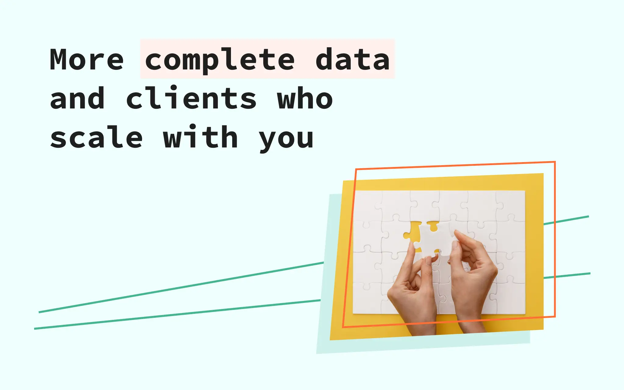 more complete data and clients who scale with you