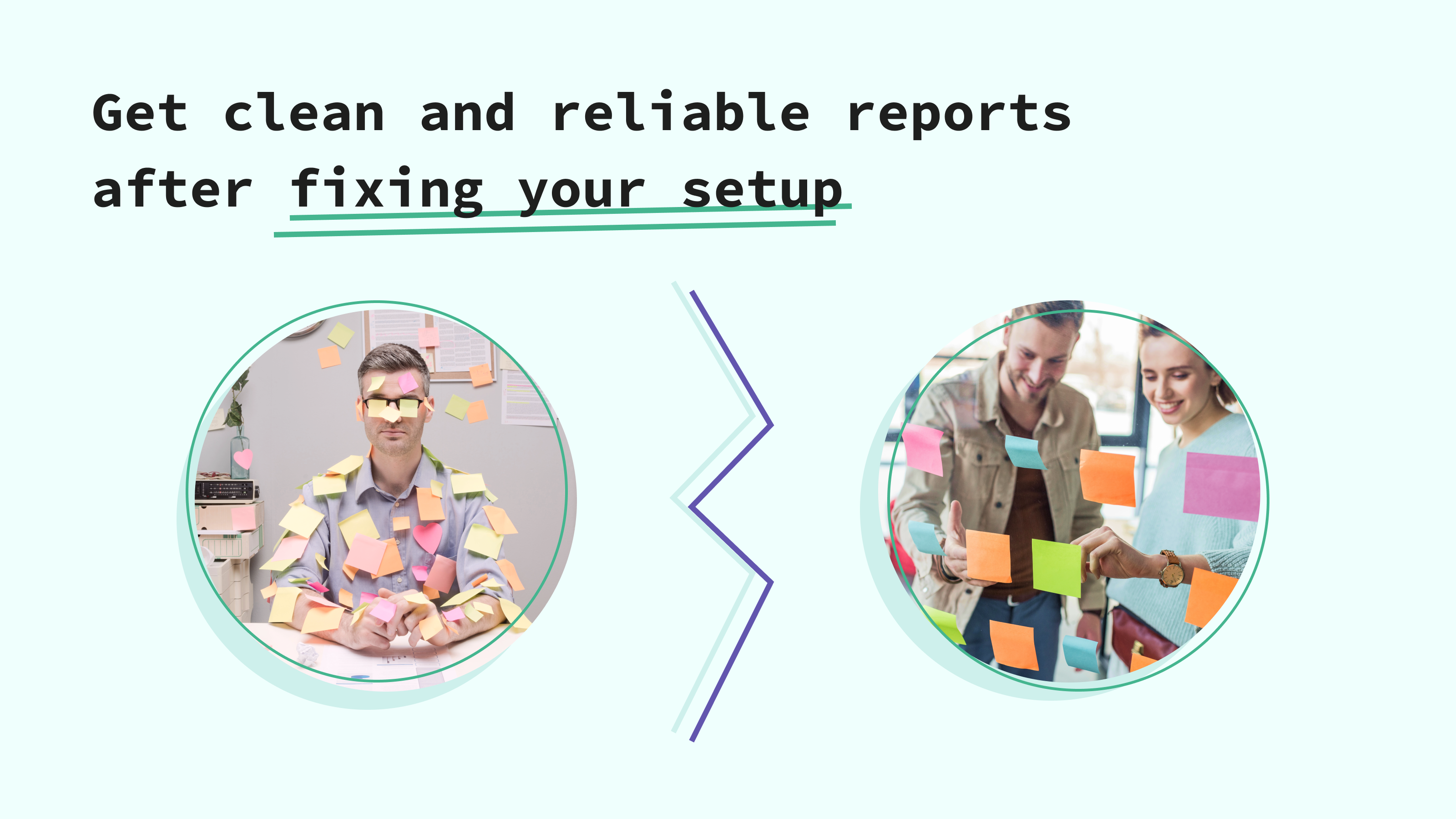 Get clean and reliable reports after fixing your setup